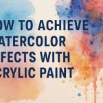 How to Achieve Watercolor Effects with Acrylic Paint